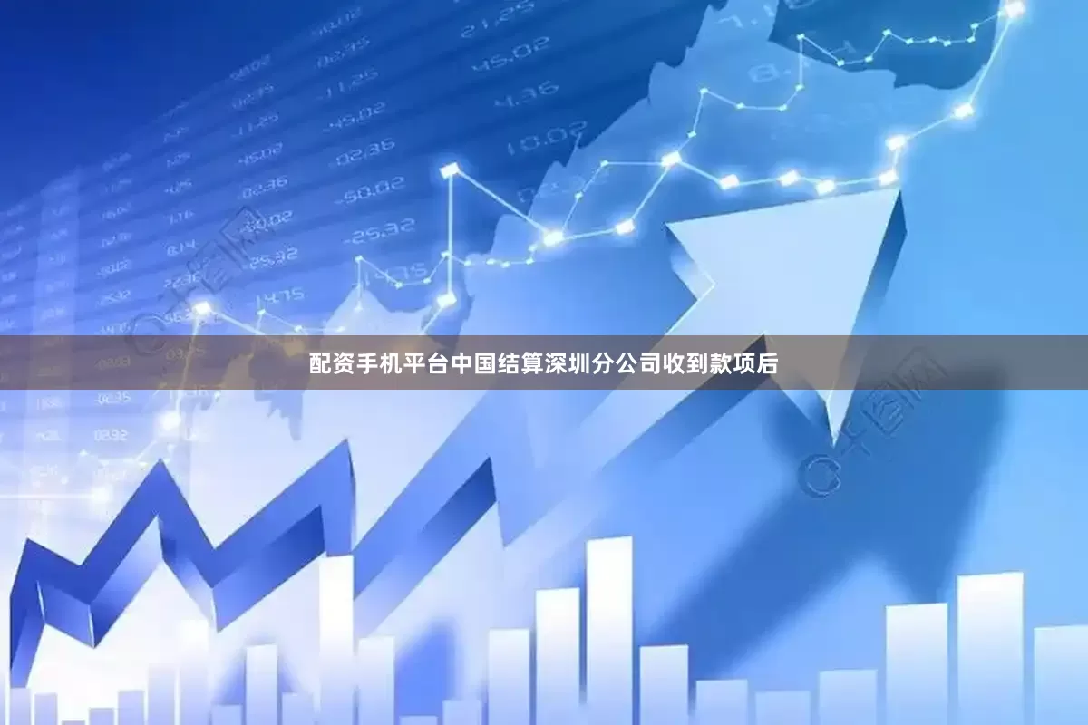 配资手机平台中国结算深圳分公司收到款项后