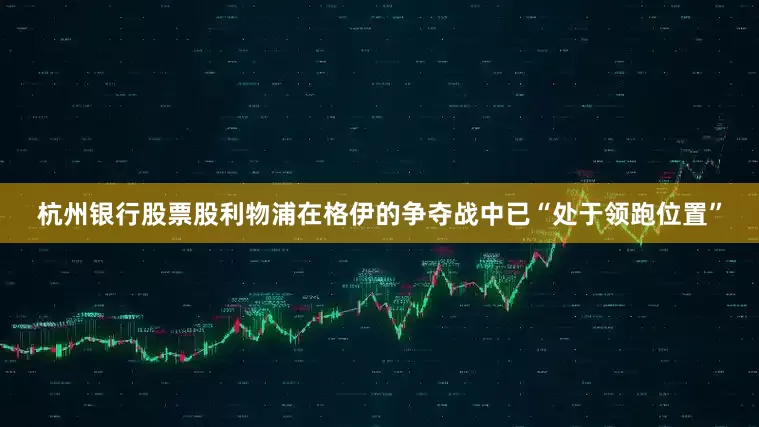 杭州银行股票股利物浦在格伊的争夺战中已“处于领跑位置”