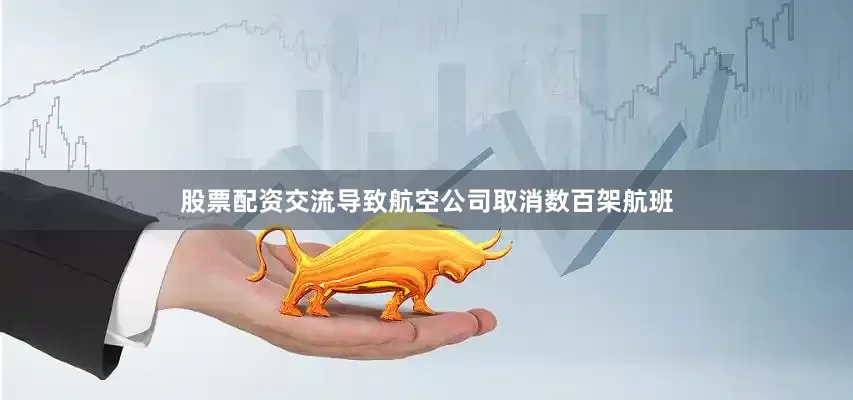 股票配资交流导致航空公司取消数百架航班