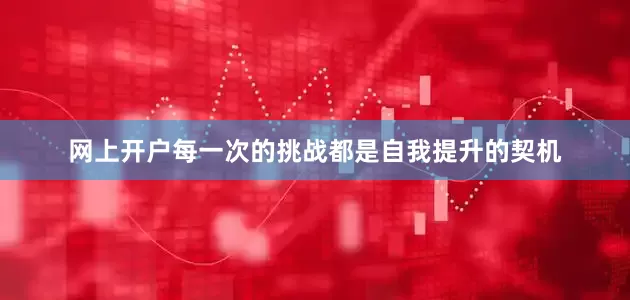 网上开户每一次的挑战都是自我提升的契机