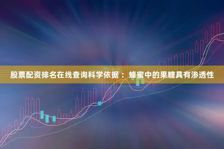 股票配资排名在线查询科学依据 ：蜂蜜中的果糖具有渗透性