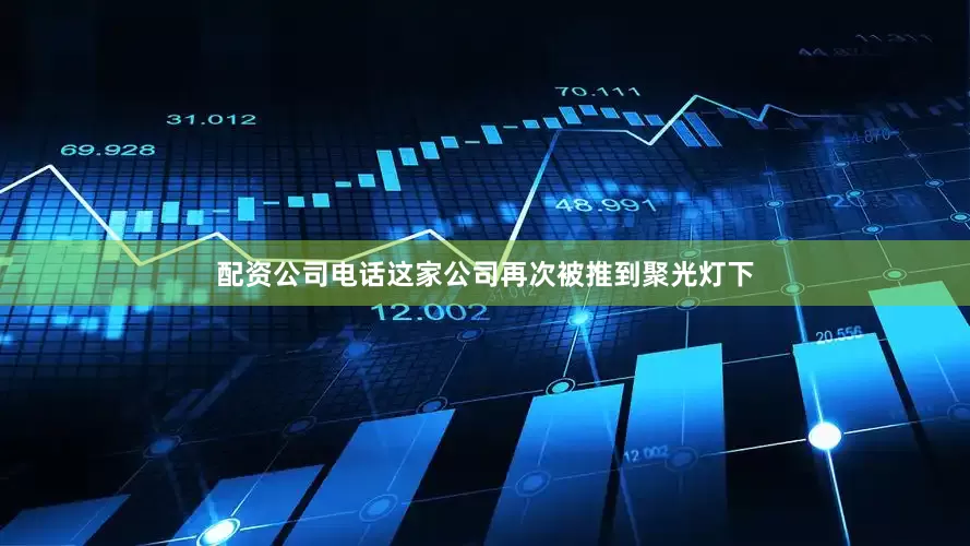 配资公司电话这家公司再次被推到聚光灯下