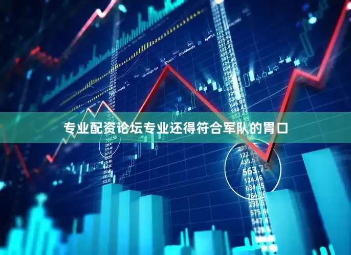 专业配资论坛专业还得符合军队的胃口