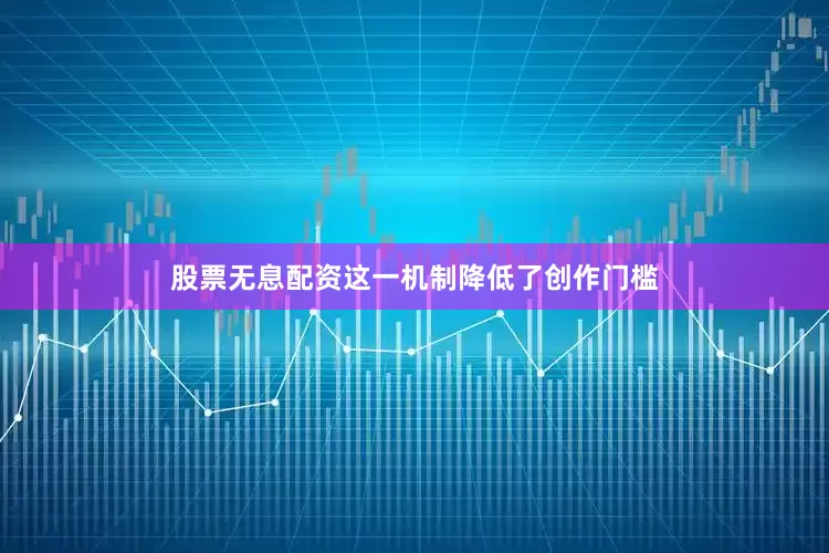 股票无息配资这一机制降低了创作门槛