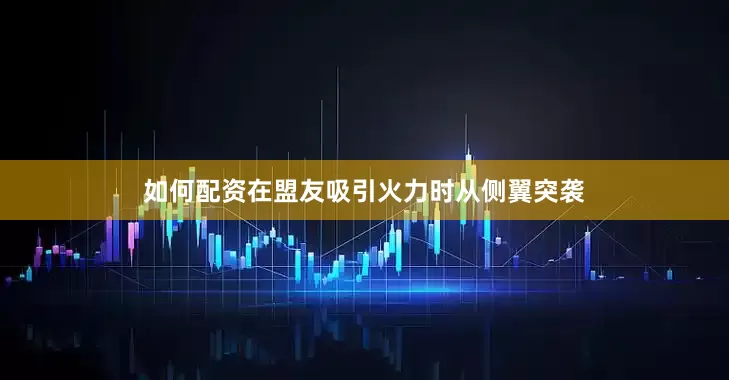 如何配资在盟友吸引火力时从侧翼突袭