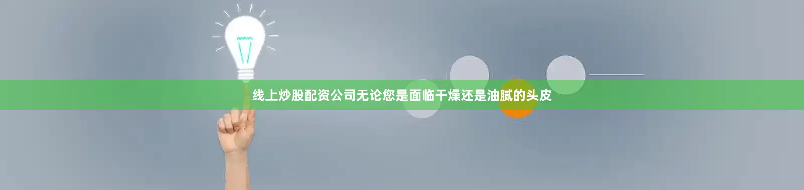 线上炒股配资公司无论您是面临干燥还是油腻的头皮
